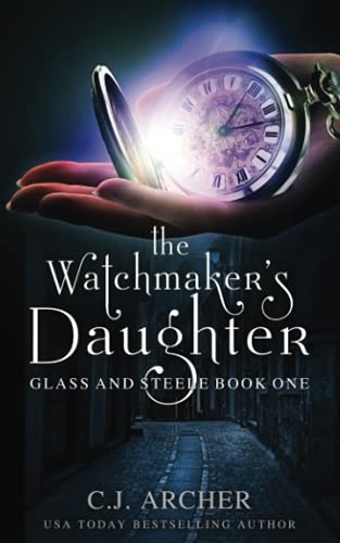 The Watchmaker's Daughter (Glass and Steele, Band 1) von C.J. Archer